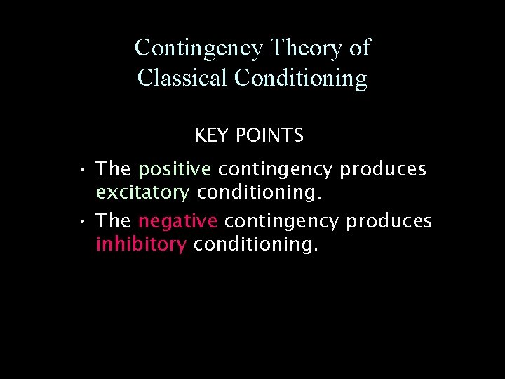 Contingency Theory of Classical Conditioning KEY POINTS • The positive contingency produces excitatory conditioning.
