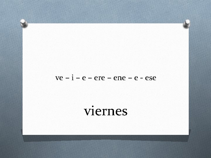 ve – i – ere – ene – e - ese viernes 