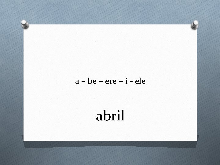 a – be – ere – i - ele abril 