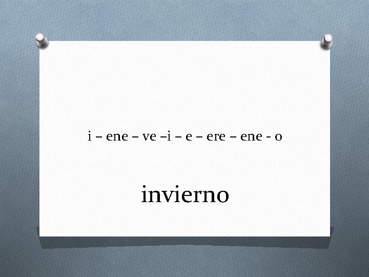 i – ene – ve –i – ere – ene - o invierno 