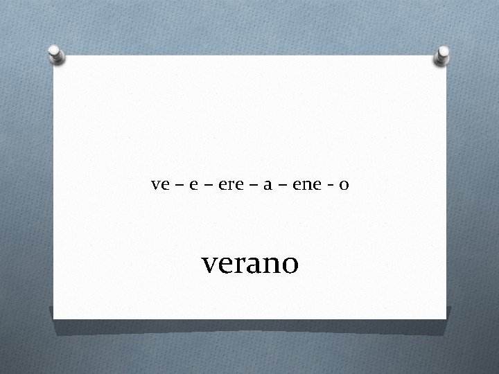 ve – ere – a – ene - o verano 