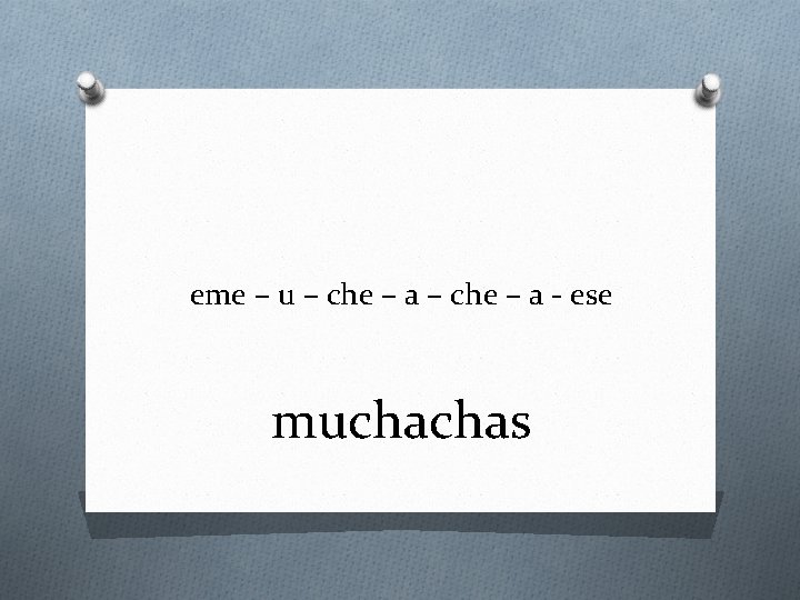 eme – u – che – a - ese muchachas 