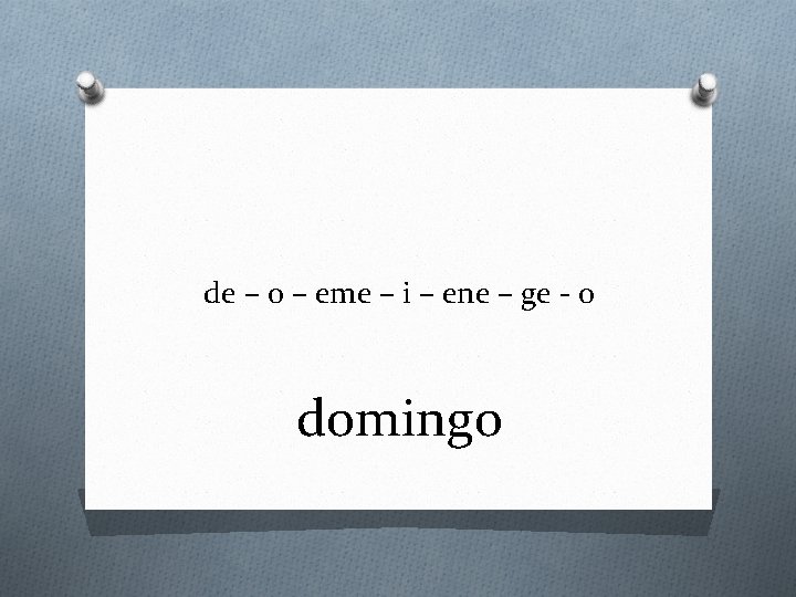 de – o – eme – i – ene – ge - o domingo