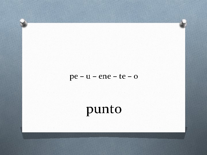 pe – u – ene – te – o punto 