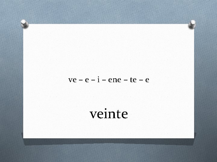 ve – i – ene – te – e veinte 