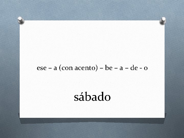 ese – a (con acento) – be – a – de - o sábado