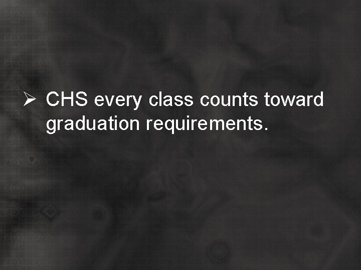 Ø CHS every class counts toward graduation requirements. 