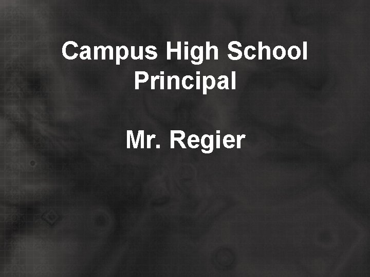 Campus High School Principal Mr. Regier 