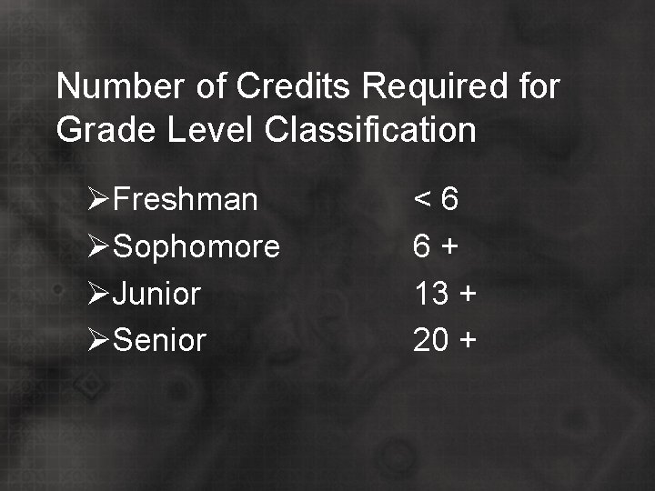 Number of Credits Required for Grade Level Classification ØFreshman ØSophomore ØJunior ØSenior <6 6+