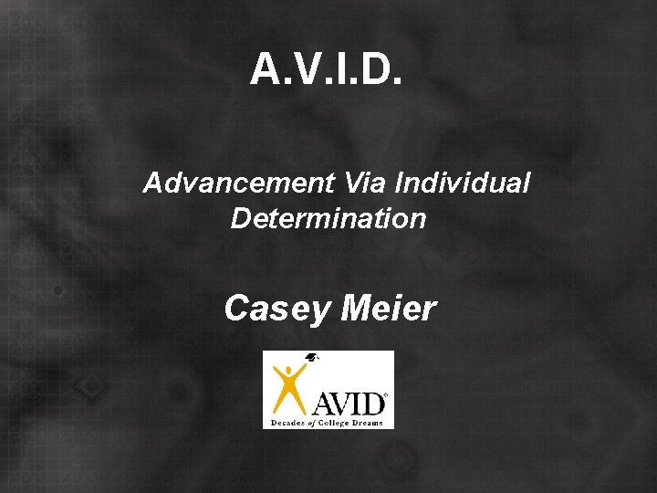 A. V. I. D. Advancement Via Individual Determination Casey Meier 
