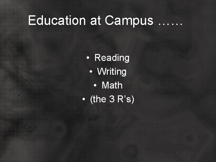 Education at Campus …… • Reading • Writing • Math • (the 3 R’s)
