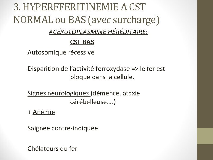 3. HYPERFFERITINEMIE A CST NORMAL ou BAS (avec surcharge) ACÉRULOPLASMINE HÉRÉDITAIRE: CST BAS Autosomique