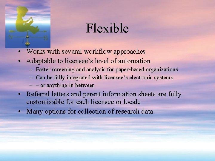 Flexible • Works with several workflow approaches • Adaptable to licensee’s level of automation
