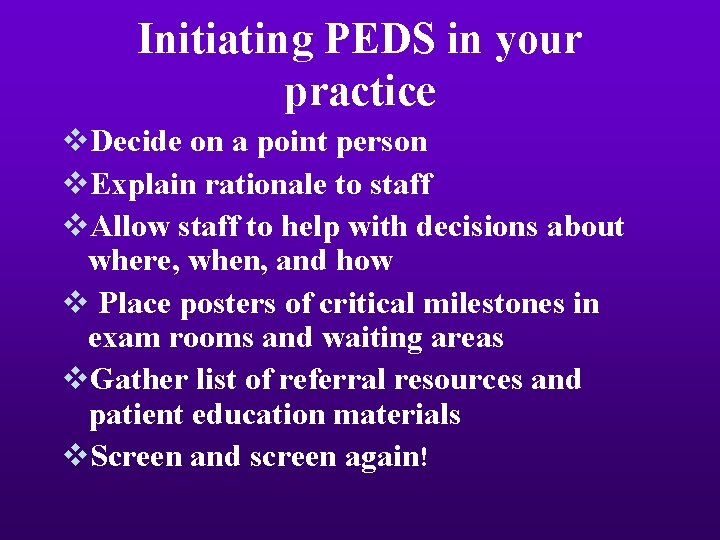 Initiating PEDS in your practice v. Decide on a point person v. Explain rationale
