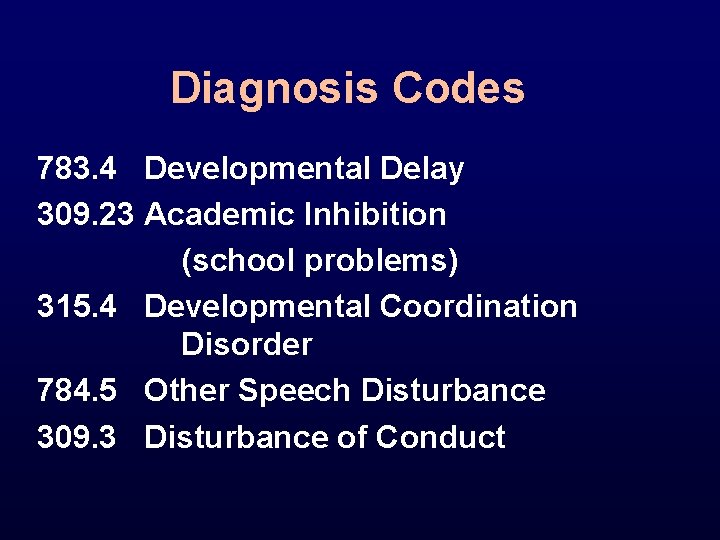 Diagnosis Codes 783. 4 Developmental Delay 309. 23 Academic Inhibition (school problems) 315. 4