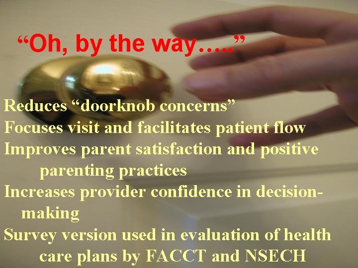 “Oh, by the way…. . ” Reduces “doorknob concerns” Focuses visit and facilitates patient
