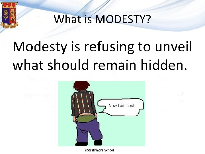 What is MODESTY? Modesty is refusing to unveil what should remain hidden. 