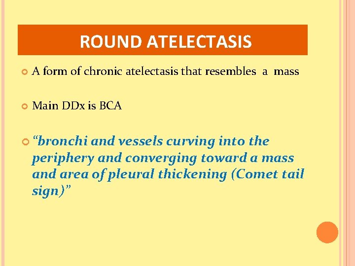 ROUND ATELECTASIS A form of chronic atelectasis that resembles a mass Main DDx is