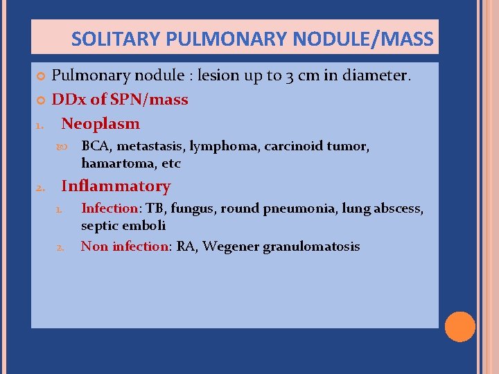SOLITARY PULMONARY NODULE/MASS Pulmonary nodule : lesion up to 3 cm in diameter. DDx