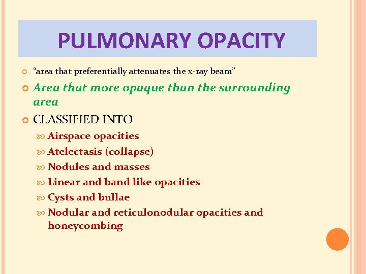 PULMONARY OPACITY “area that preferentially attenuates the x-ray beam” Area that more opaque than