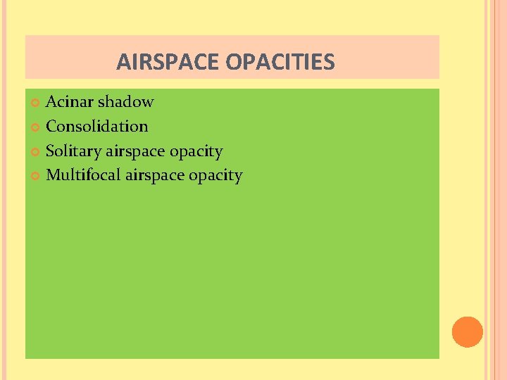 AIRSPACE OPACITIES Acinar shadow Consolidation Solitary airspace opacity Multifocal airspace opacity 