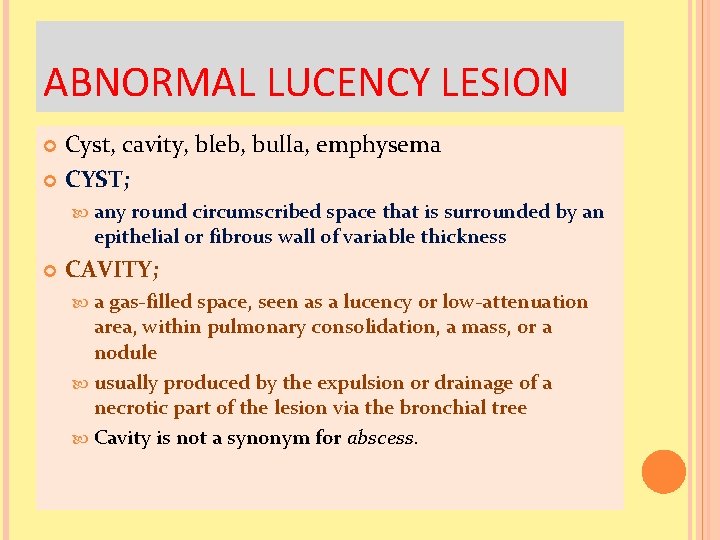 ABNORMAL LUCENCY LESION Cyst, cavity, bleb, bulla, emphysema CYST; any round circumscribed space that