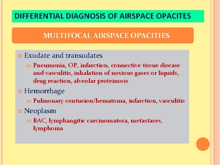 DIFFERENTIAL DIAGNOSIS OF AIRSPACE OPACITES MULTIFOCAL AIRSPACE OPACITIES Exudate and transudates Pneumonia, OP, infarction,