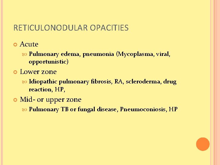 RETICULONODULAR OPACITIES Acute Pulmonary edema, pneumonia (Mycoplasma, viral, opportunistic) Lower zone Idiopathic pulmonary fibrosis,