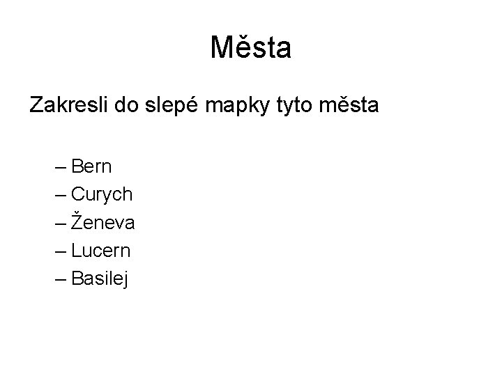 Města Zakresli do slepé mapky tyto města – Bern – Curych – Ženeva – Města Zakresli do slepé mapky tyto města – Bern – Curych – Ženeva –