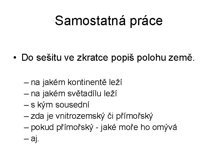 Samostatná práce • Do sešitu ve zkratce popiš polohu země. – na jakém kontinentě Samostatná práce • Do sešitu ve zkratce popiš polohu země. – na jakém kontinentě