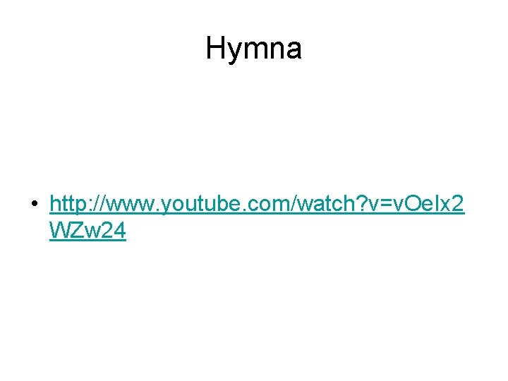 Hymna • http: //www. youtube. com/watch? v=v. Oe. Ix 2 WZw 24 