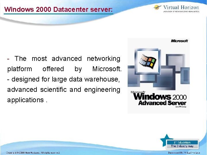 Windows 2000 Datacenter server: - The most advanced networking platform offered by Microsoft. -