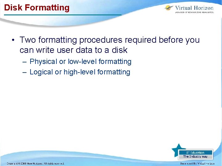 Disk Formatting • Two formatting procedures required before you can write user data to