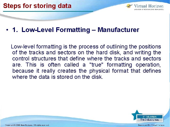 Steps for storing data • 1. Low-Level Formatting – Manufacturer Low-level formatting is the