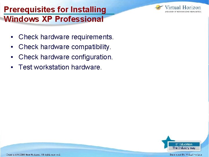 Prerequisites for Installing Windows XP Professional • • Check hardware requirements. Check hardware compatibility.
