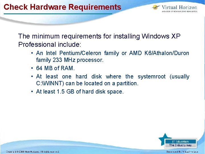 Check Hardware Requirements The minimum requirements for installing Windows XP Professional include: • An