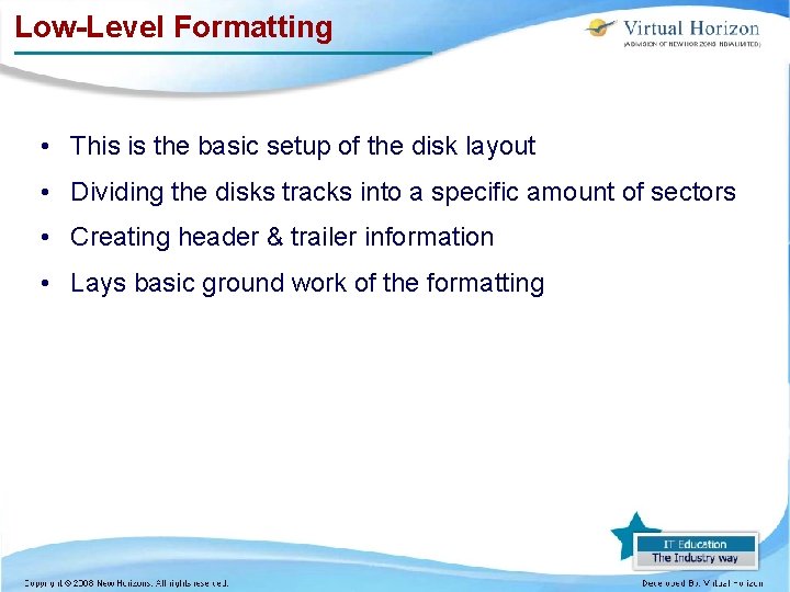Low-Level Formatting • This is the basic setup of the disk layout • Dividing