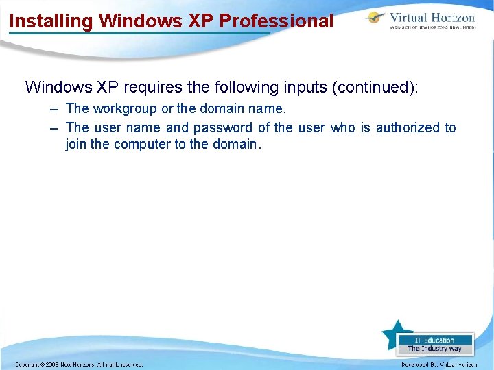 Installing Windows XP Professional Windows XP requires the following inputs (continued): – The workgroup