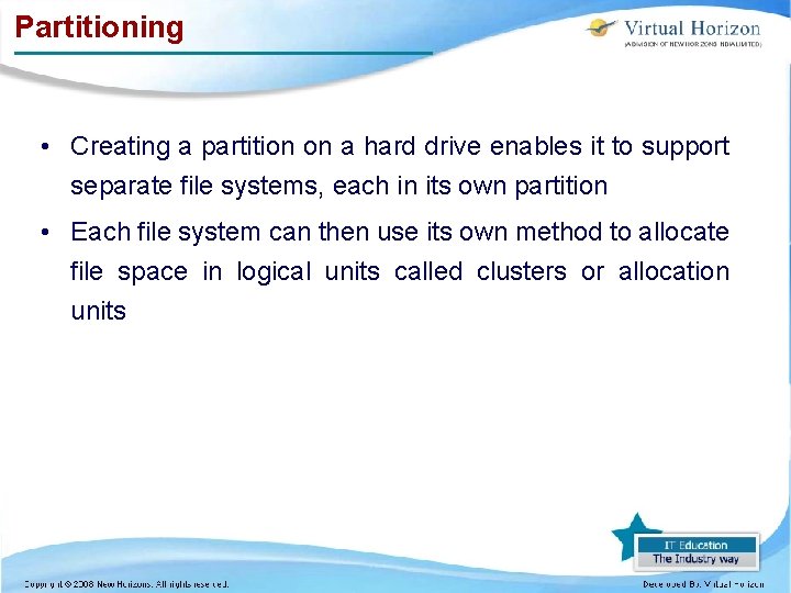 Partitioning • Creating a partition on a hard drive enables it to support separate