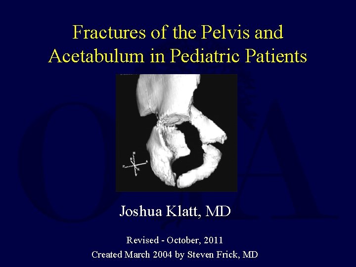 Fractures of the Pelvis and Acetabulum in Pediatric Patients Joshua Klatt, MD Revised -