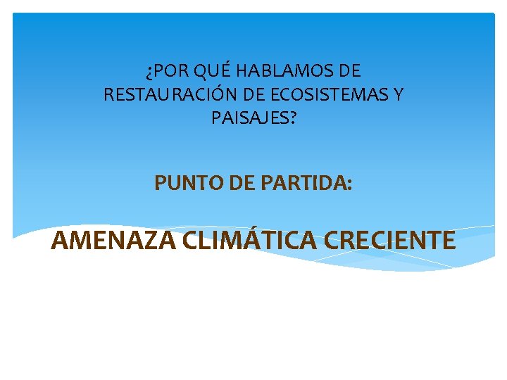 ¿POR QUÉ HABLAMOS DE RESTAURACIÓN DE ECOSISTEMAS Y PAISAJES? PUNTO DE PARTIDA: AMENAZA CLIMÁTICA