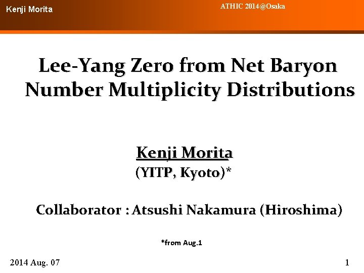 ATHIC 2014@Osaka Kenji Morita Lee-Yang Zero from Net Baryon Number Multiplicity Distributions Kenji Morita