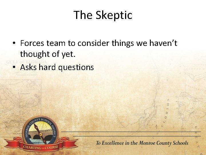 The Skeptic • Forces team to consider things we haven’t thought of yet. •
