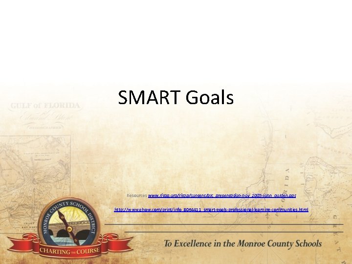 SMART Goals Resources www. ritap. org/ritap/content/plc_presentation-nov_2005 -john_golden. ppt http: //www. ehow. com/print/info_8064411_smart‐goals‐professional‐learning‐communities. html 