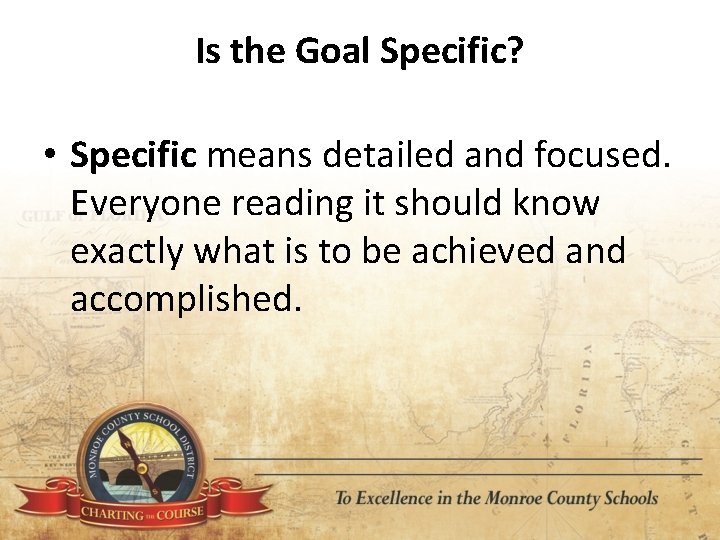 Is the Goal Specific? • Specific means detailed and focused. Everyone reading it should