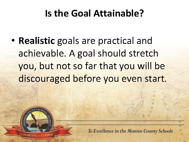 Is the Goal Attainable? • Realistic goals are practical and achievable. A goal should