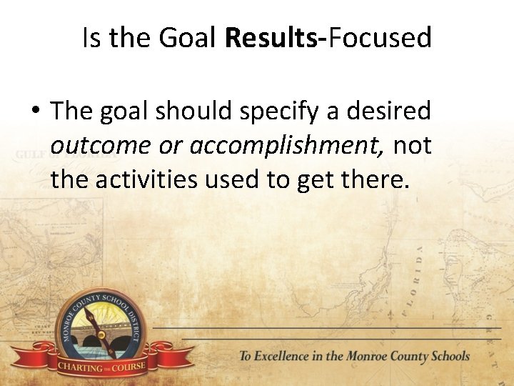 Is the Goal Results-Focused • The goal should specify a desired outcome or accomplishment,