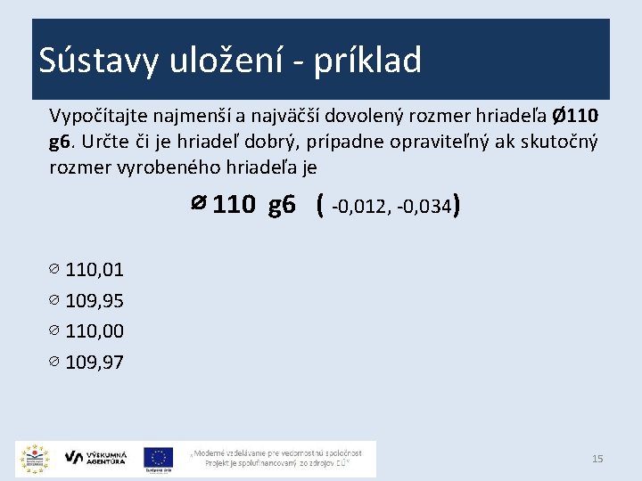 Sústavy uložení - príklad Vypočítajte najmenší a najväčší dovolený rozmer hriadeľa Ø 110 g