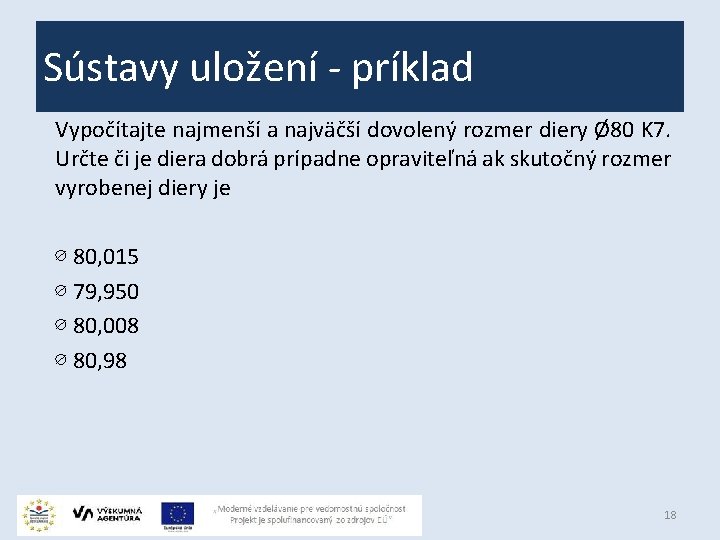 Sústavy uložení - príklad Vypočítajte najmenší a najväčší dovolený rozmer diery Ø 80 K