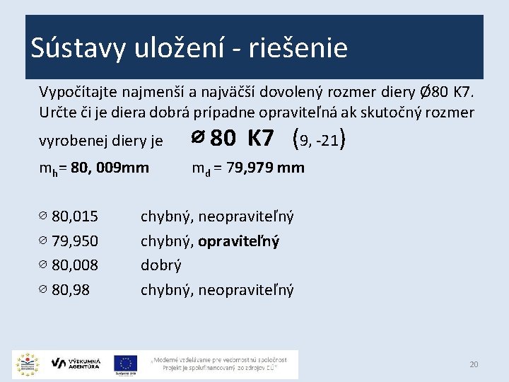 Sústavy uložení - riešenie Vypočítajte najmenší a najväčší dovolený rozmer diery Ø 80 K